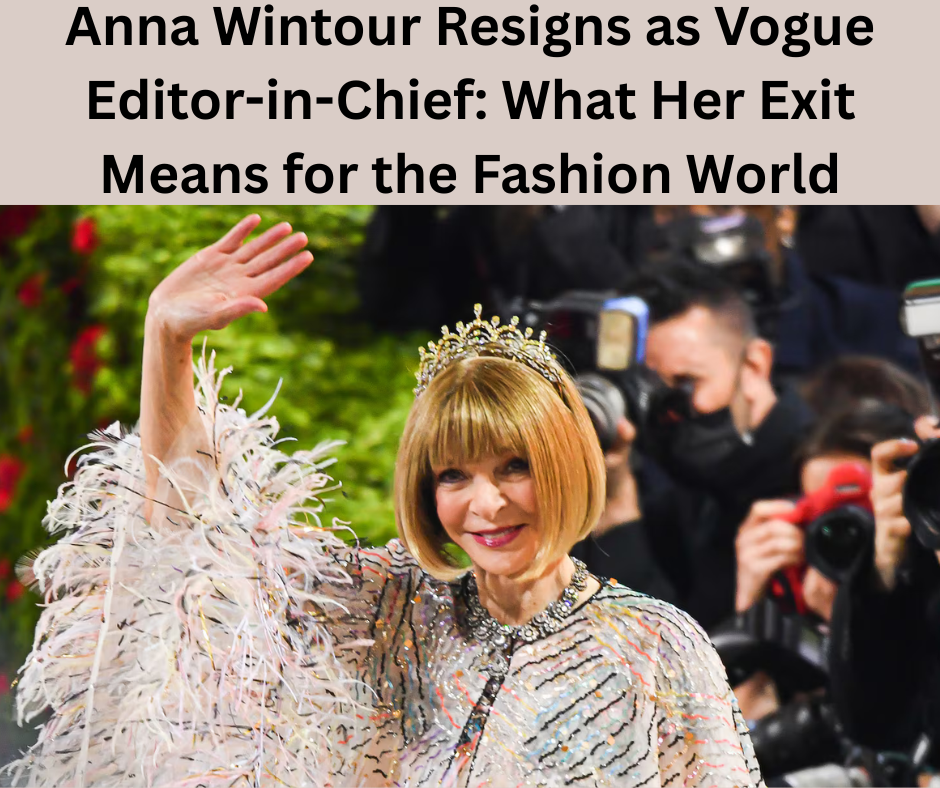 Anna Wintour Resigns as Vogue