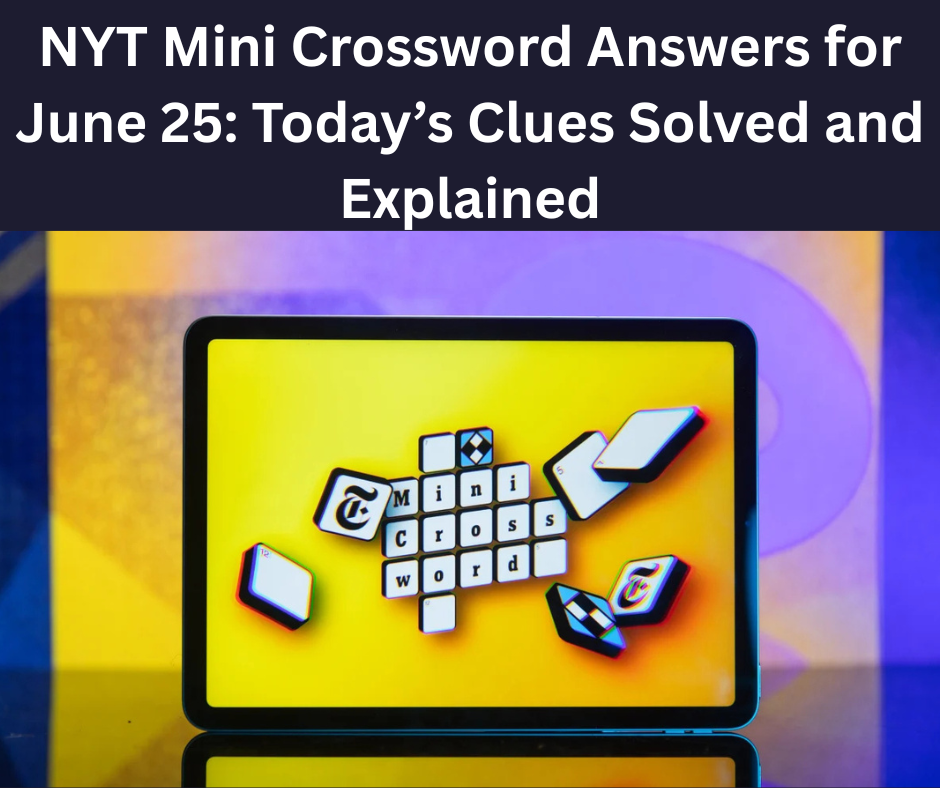 NYT Mini Crossword Answers for June 25