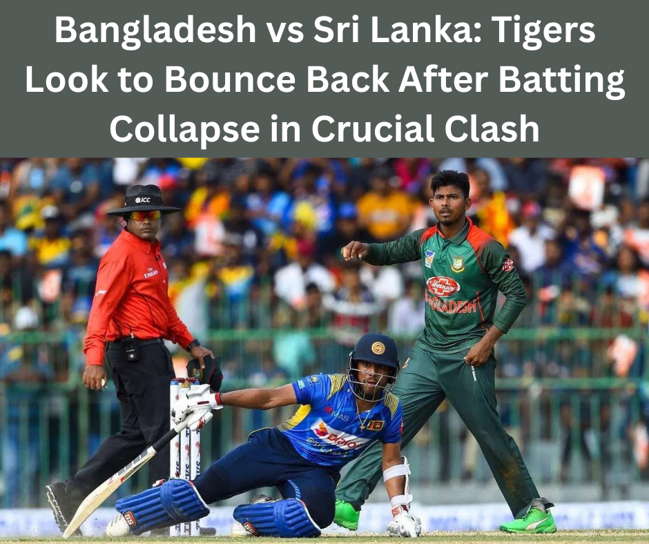 Bangladesh vs Sri Lanka: Tigers Look to Bounce Back After Batting Collapse in Crucial Clash