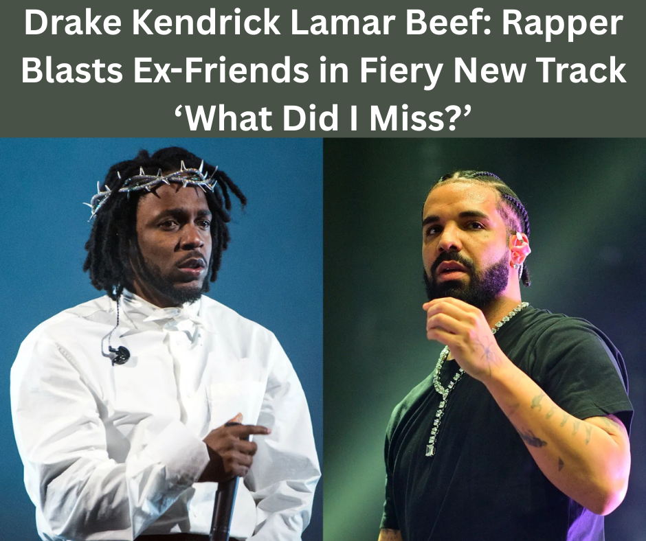 Drake Kendrick Lamar Beef: Rapper Blasts Ex-Friends in Fiery New Track ‘What Did I Miss?’