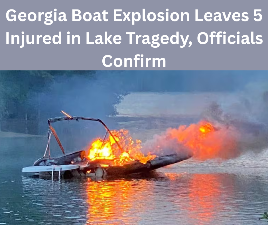 Georgia Boat Explosion Leaves 5 Injured in Lake Tragedy, Officials Confirm