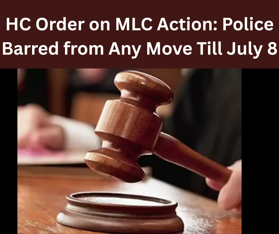 HC Order on MLC Action: Police Barred from Any Move Till July 8