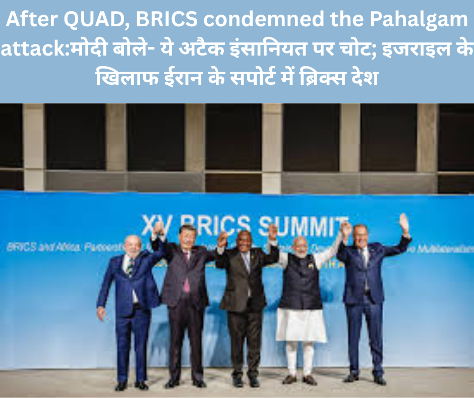 After QUAD, BRICS condemned the Pahalgam attack:मोदी बोले- ये अटैक इंसानियत पर चोट; इजराइल के खिलाफ ईरान के सपोर्ट में ब्रिक्स देश