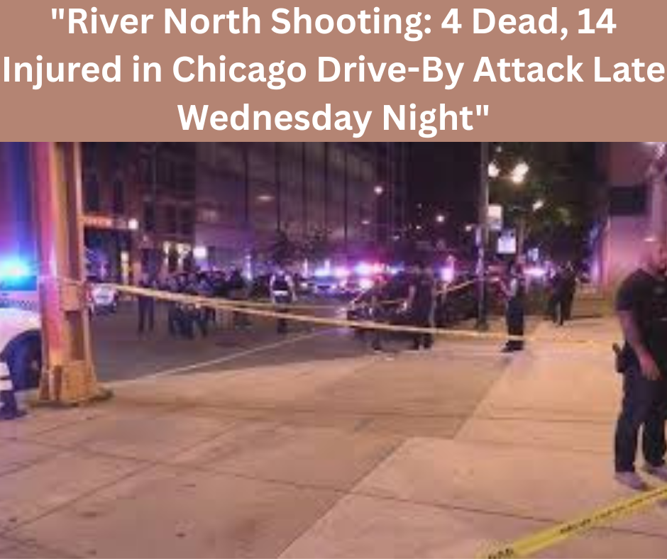 "River North Shooting: 4 Dead, 14 Injured in Chicago Drive-By Attack Late Wednesday Night"