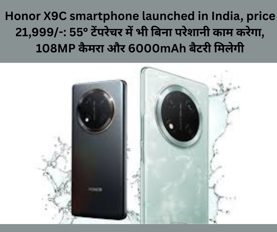 Honor X9C smartphone launched in India, price 21,999/-: 55° टेंपरेचर में भी बिना परेशानी काम करेगा, 108MP कैमरा और 6000mAh बैटरी मिलेगी