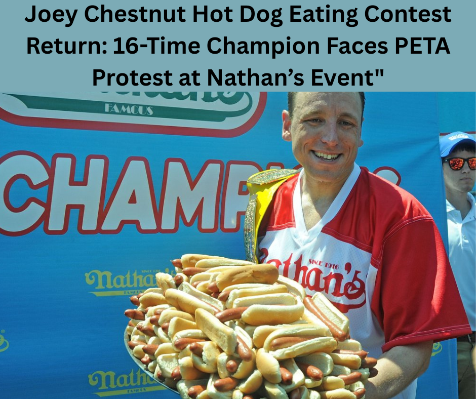 Joey Chestnut Hot Dog Eating Contest Return: 16-Time Champion Faces PETA Protest at Nathan’s Event"