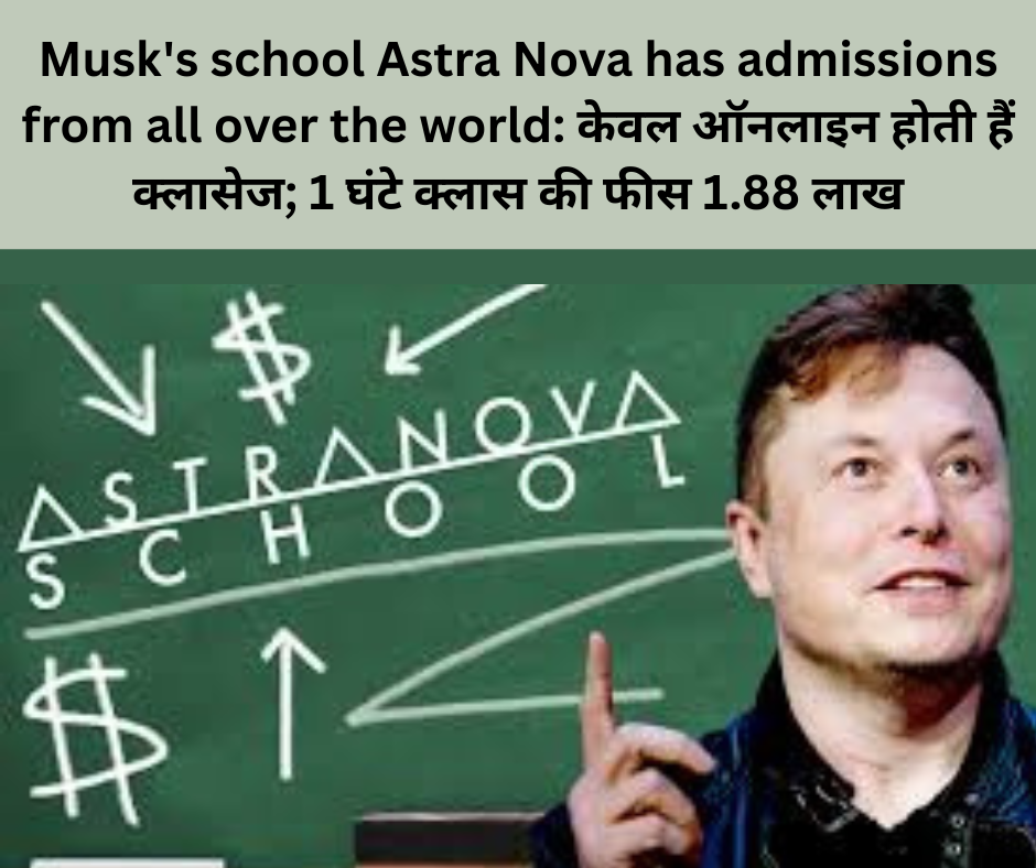 Musk’s school Astra Nova has admissions from all over the world: केवल ऑनलाइन होती हैं क्‍लासेज; 1 घंटे क्‍लास की फीस 1.88 लाख