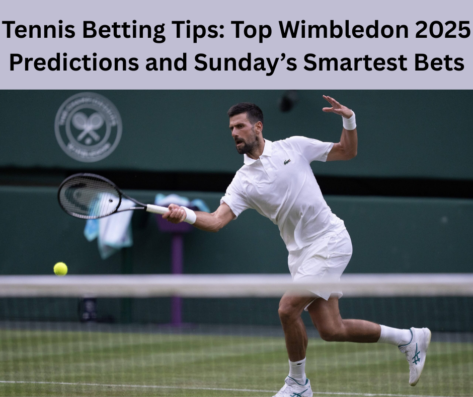 Tennis Betting Tips: Top Wimbledon 2025 Predictions and Sunday’s Smartest Bets