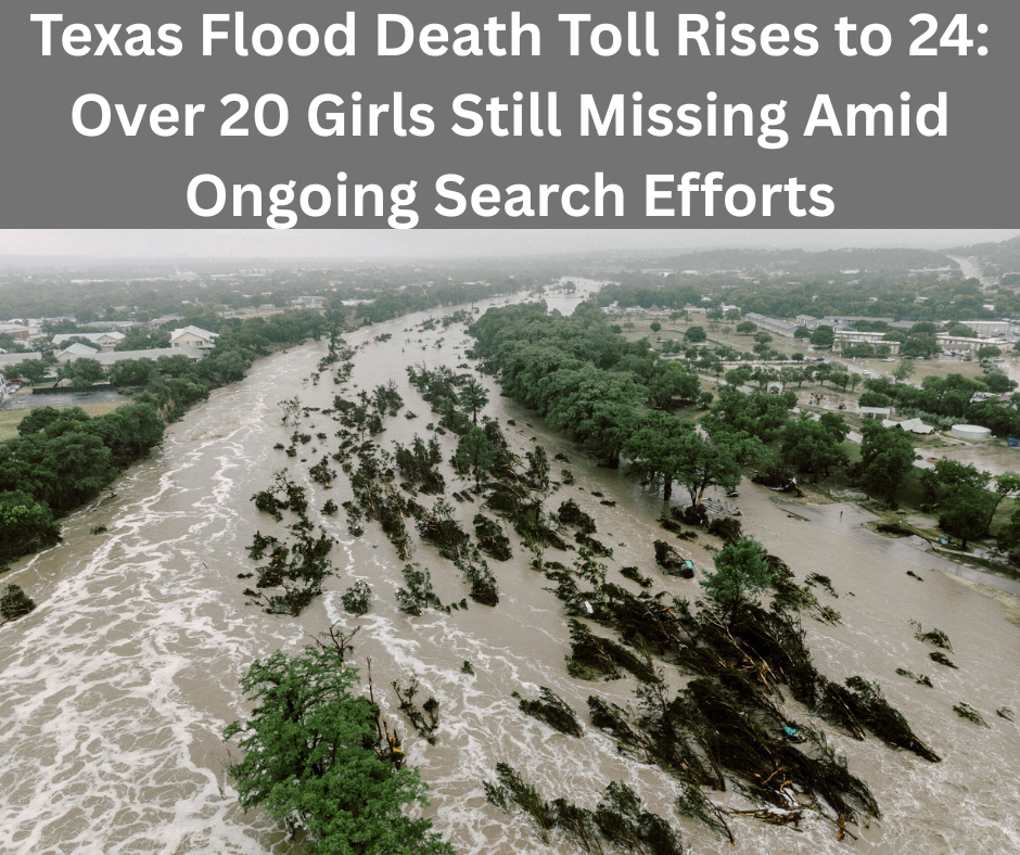 Texas Flood Death Toll Rises to 24: Over 20 Girls Still Missing Amid Ongoing Search Efforts in 2025