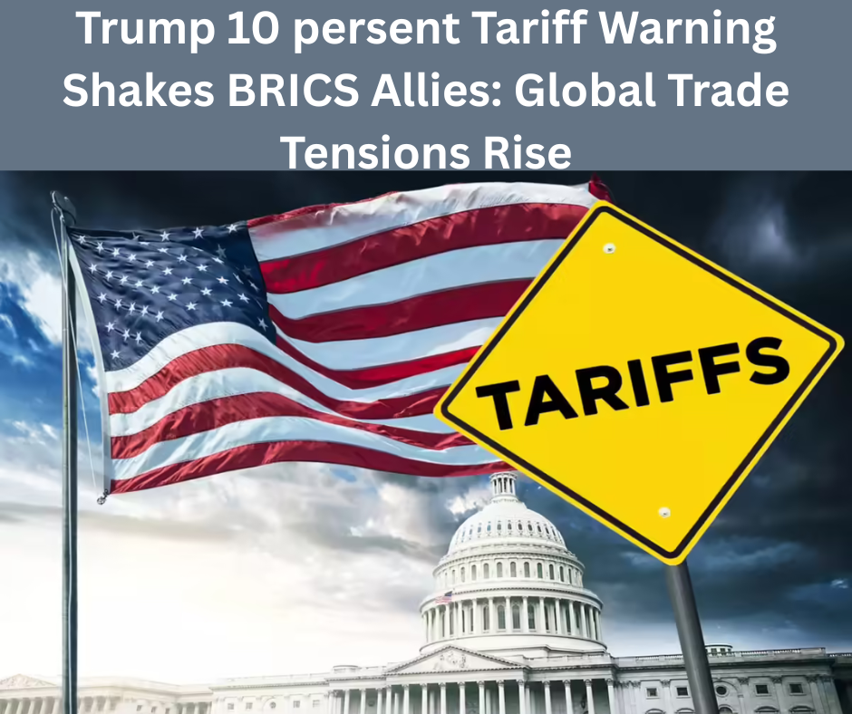 Trump 10 persent Tariff Warning Shakes BRICS Allies: Global Trade Tensions Rise