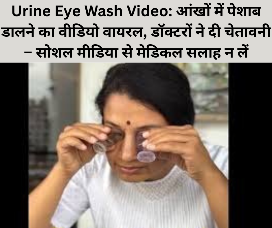 Urine Eye Wash Video: आंखों में पेशाब डालने का वीडियो वायरल, डॉक्टरों ने दी चेतावनी – सोशल मीडिया से मेडिकल सलाह न लें