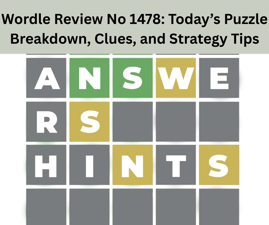 Wordle Review No 1478: Today’s Puzzle Breakdown, Clues, and Strategy Tips